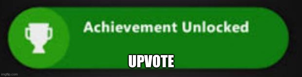 Xbox One achievement  | UPVOTE | image tagged in xbox one achievement | made w/ Imgflip meme maker