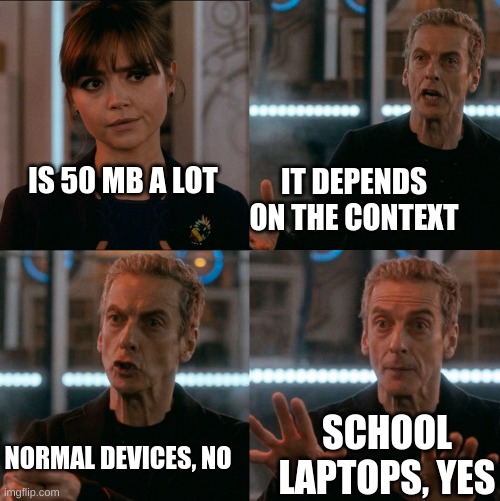 Depends on the Context | IT DEPENDS ON THE CONTEXT; IS 50 MB A LOT; SCHOOL LAPTOPS, YES; NORMAL DEVICES, NO | image tagged in depends on the context | made w/ Imgflip meme maker