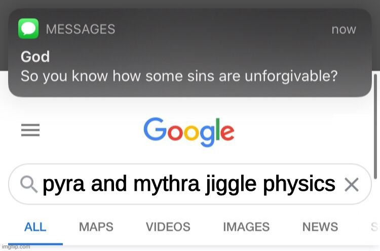 seriously why is this a thing | pyra and mythra jiggle physics | image tagged in so you know how some sins are unforgivable | made w/ Imgflip meme maker