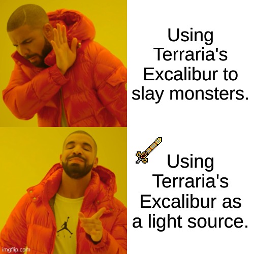 Drake Hotline Bling | Using Terraria's Excalibur to slay monsters. Using Terraria's Excalibur as a light source. | image tagged in memes,drake hotline bling | made w/ Imgflip meme maker