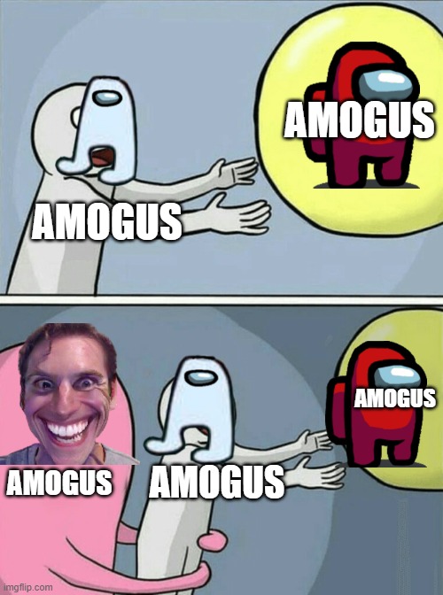 amogus | AMOGUS; AMOGUS; AMOGUS; AMOGUS; AMOGUS | image tagged in memes,running away balloon | made w/ Imgflip meme maker