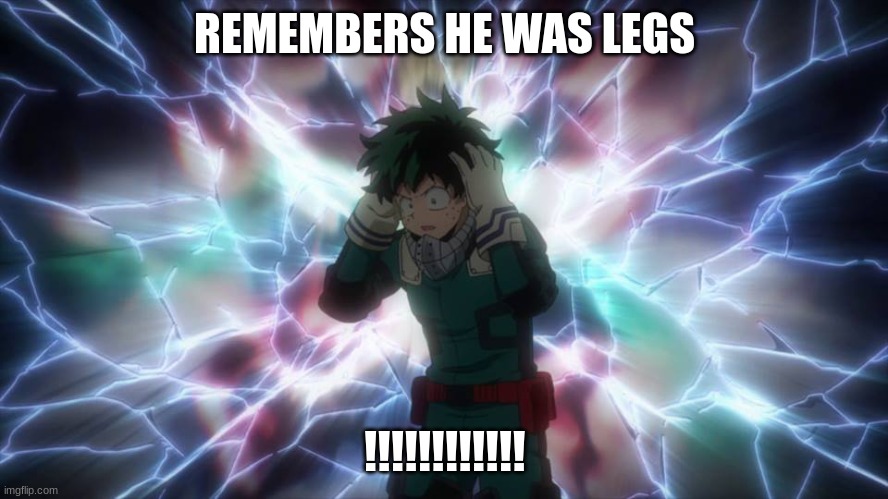 Revelation Deku | REMEMBERS HE WAS LEGS; !!!!!!!!!!!! | image tagged in revelation deku,anime | made w/ Imgflip meme maker