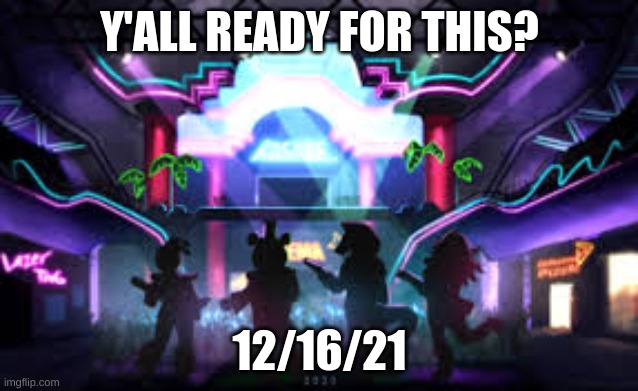 fnaf 2020 | Y'ALL READY FOR THIS? 12/16/21 | image tagged in fnaf 2020 | made w/ Imgflip meme maker