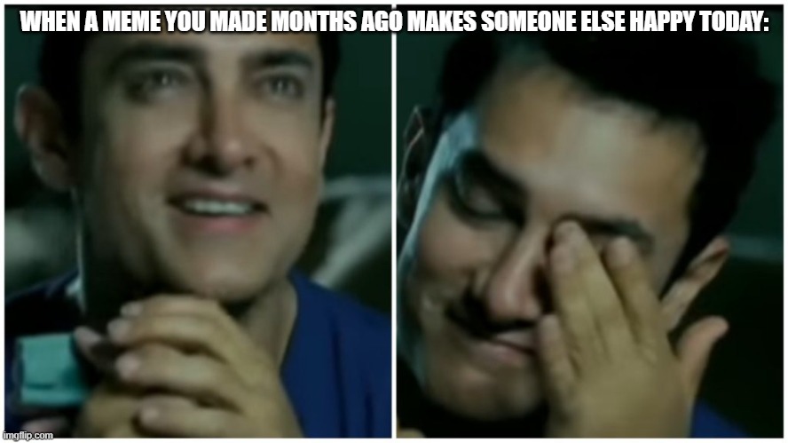 Wholesome meme alert! | WHEN A MEME YOU MADE MONTHS AGO MAKES SOMEONE ELSE HAPPY TODAY: | image tagged in emotionally happy man,wholesome,wholesome 100 | made w/ Imgflip meme maker
