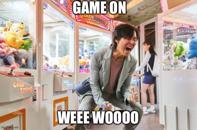 Game On | GAME ON; WEEE WOOOO | image tagged in squid game gi-hun shouting | made w/ Imgflip meme maker