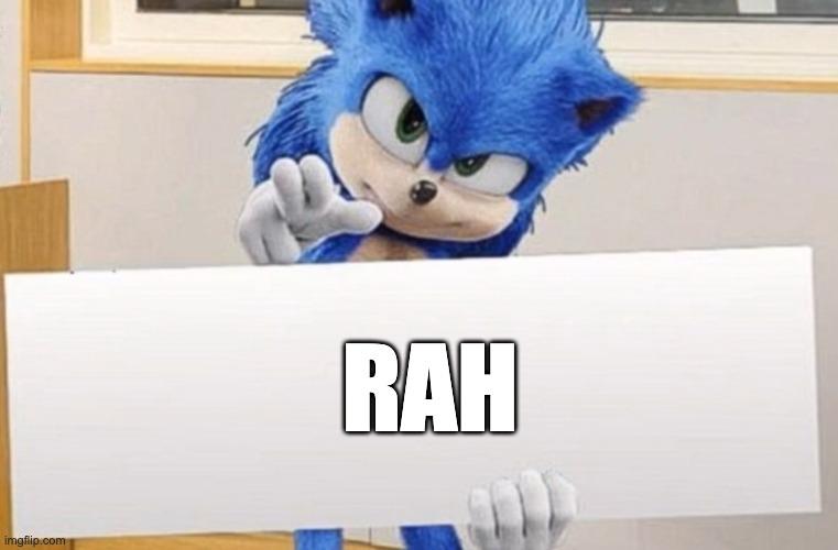 day 7 of doin this till it gets bigg | RAH | image tagged in sonic holding sign,rah | made w/ Imgflip meme maker