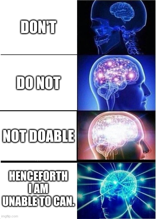 Expanding Brain | DON'T; DO NOT; NOT DOABLE; HENCEFORTH I AM UNABLE TO CAN. | image tagged in memes,expanding brain | made w/ Imgflip meme maker