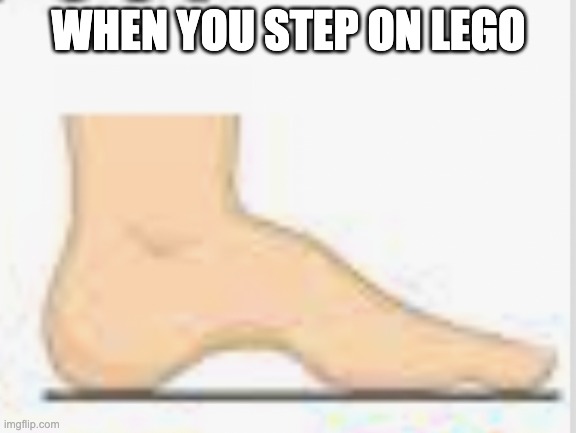 When you step on lego |  WHEN YOU STEP ON LEGO | image tagged in lego,foot,humor | made w/ Imgflip meme maker