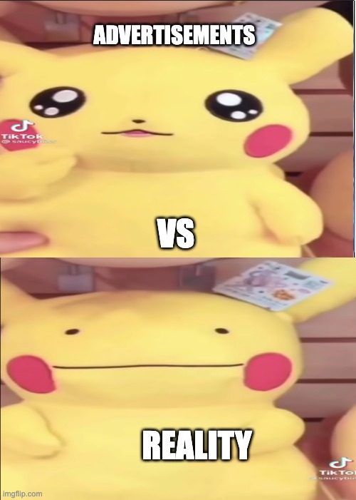 it do be like that tho | ADVERTISEMENTS; VS; REALITY | image tagged in pikachu,urmom,haha,oh wow are you actually reading these tags | made w/ Imgflip meme maker
