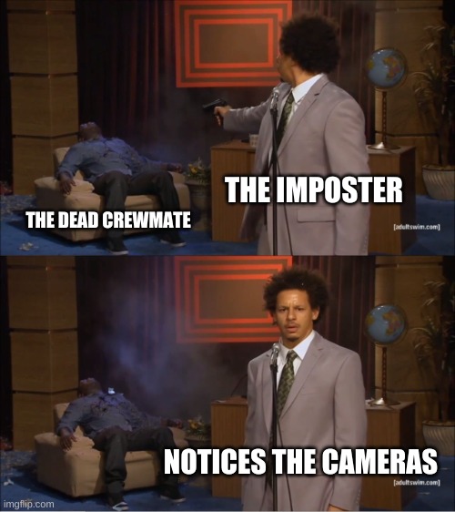 Who Killed Hannibal Meme | THE IMPOSTER; THE DEAD CREWMATE; NOTICES THE CAMERAS | image tagged in memes,who killed hannibal | made w/ Imgflip meme maker
