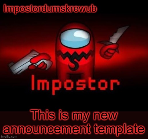 announcement | Impostordumskrewub; This is my new announcement template | image tagged in impostor,impostordumskrewub | made w/ Imgflip meme maker