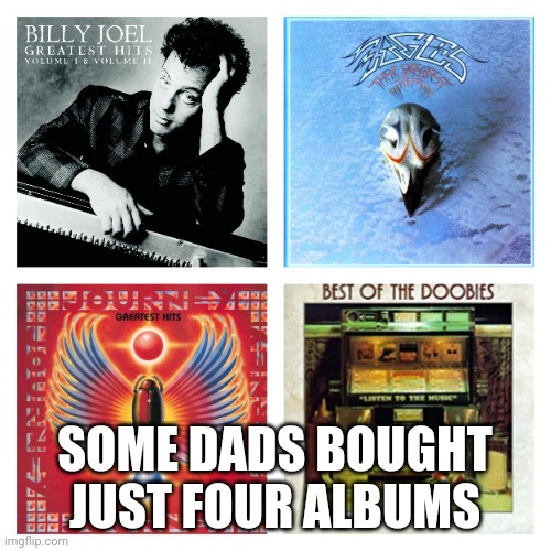 Dad rock | SOME DADS BOUGHT JUST FOUR ALBUMS | image tagged in classic rock | made w/ Imgflip meme maker