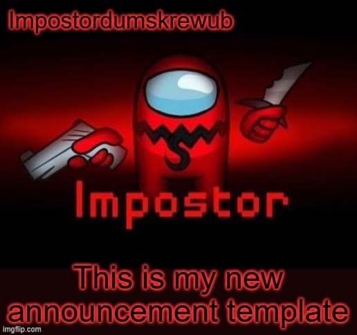 announcement | image tagged in impostordumskrewub,impostor of the vent,there is one impostor among us | made w/ Imgflip meme maker