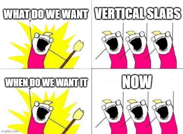 vertical slabs minecraft pls :( | WHAT DO WE WANT; VERTICAL SLABS; NOW; WHEN DO WE WANT IT | image tagged in memes,what do we want | made w/ Imgflip meme maker
