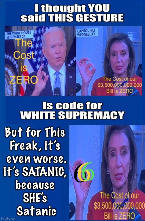 White Devil | But for This 
Freak, it’s 
even worse.
It’s SATANIC, 
because 
SHE’s 
Satanic | image tagged in memes,biden,pelosi,white supremacist,evil biatch,power money control freak | made w/ Imgflip meme maker