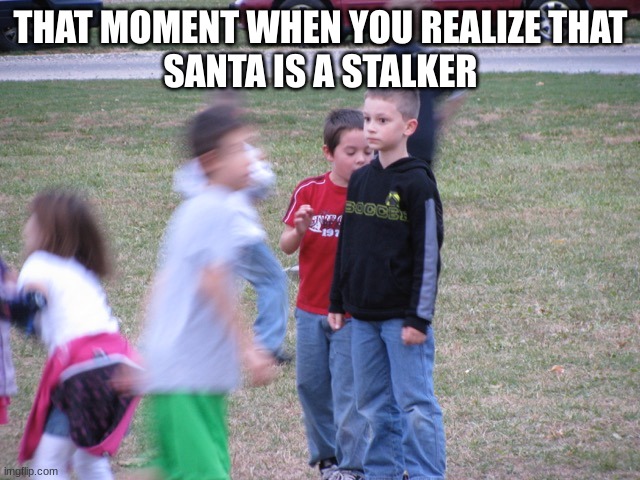 OHHHHHHHHHHHHHHHH | THAT MOMENT WHEN YOU REALIZE THAT
SANTA IS A STALKER | image tagged in that moment when you realize,santa | made w/ Imgflip meme maker