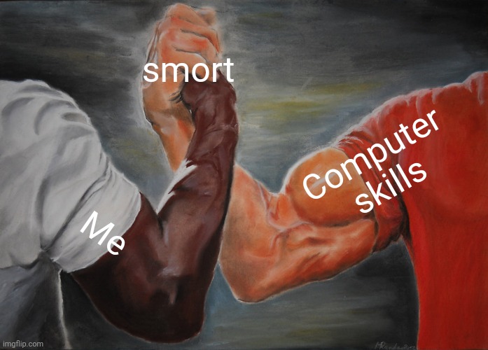 Epic Handshake Meme | smort Me Computer skills | image tagged in memes,epic handshake | made w/ Imgflip meme maker