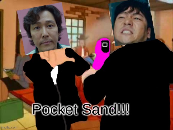 Episode 8 of Squid Game in a Nutshell | Pocket Sand!!! | image tagged in pocket sand | made w/ Imgflip meme maker