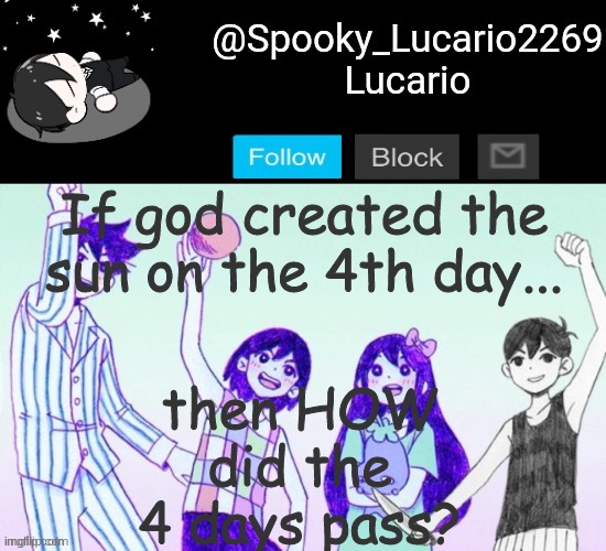 Answer me. | then HOW did the 4 days pass? If god created the sun on the 4th day... | image tagged in omori template thank you yachi | made w/ Imgflip meme maker