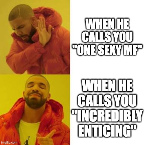 THeY're thE saMe SEnTencE | WHEN HE CALLS YOU "ONE SEXY MF"; WHEN HE CALLS YOU "INCREDIBLY ENTICING" | image tagged in drake no/yes | made w/ Imgflip meme maker
