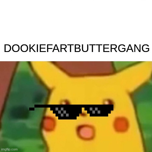 Dookie Gang | DOOKIEFARTBUTTERGANG | image tagged in memes,surprised pikachu | made w/ Imgflip meme maker