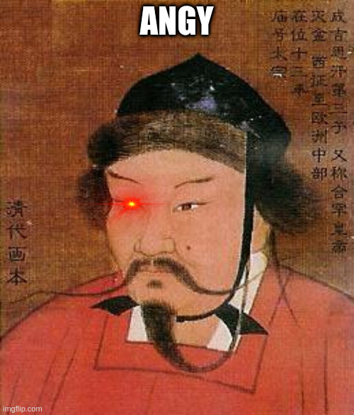 Genghis Khan | ANGY | image tagged in genghis khan | made w/ Imgflip meme maker