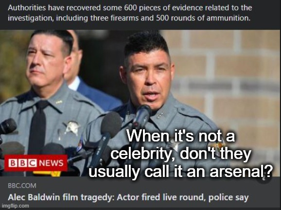 Baldwin Arsenal |  When it's not a celebrity, don't they usually call it an arsenal? | image tagged in baldwin arsenal,shooting,alec baldwin,gun control,gun violence | made w/ Imgflip meme maker