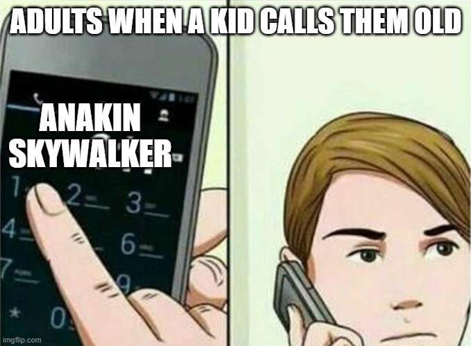 Calling 911 | ADULTS WHEN A KID CALLS THEM OLD; ANAKIN SKYWALKER | image tagged in calling 911 | made w/ Imgflip meme maker
