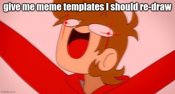 tord on drugs | give me meme templates I should re-draw | image tagged in tord on drugs | made w/ Imgflip meme maker