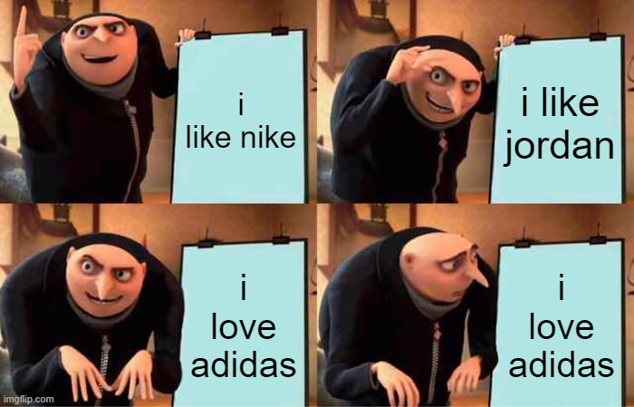 Gru's Plan | i like nike; i like jordan; i love adidas; i love adidas | image tagged in memes,gru's plan | made w/ Imgflip meme maker