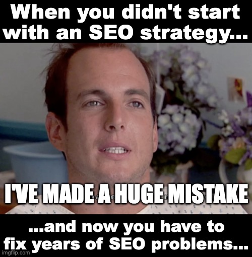 Meme of J.O.B. from "Arrested Development" with quote "I've made a huge mistake." Caption text at top and bottom of meme image. Top text: "When you didn't start with an SEO strategy..." Bottom text: "...and now you have to fix years of SEO problems..."