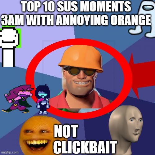a bad youtube thumbnail | TOP 10 SUS MOMENTS 3AM WITH ANNOYING ORANGE; NOT               CLICKBAIT | image tagged in memes | made w/ Imgflip meme maker