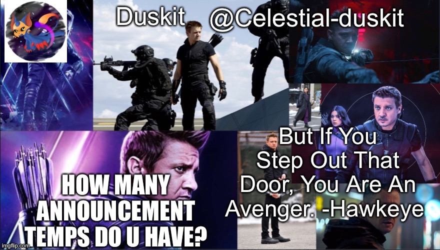 Duskit’s hawkeye temp | HOW MANY ANNOUNCEMENT TEMPS DO U HAVE? | image tagged in duskit s hawkeye temp | made w/ Imgflip meme maker