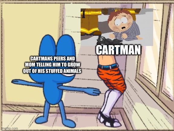 hmmm | CARTMAN; CARTMANS PEERS AND MOM TELLING HIM TO GROW OUT OF HIS STUFFED ANIMALS | image tagged in four t posing over mistah,south park | made w/ Imgflip meme maker