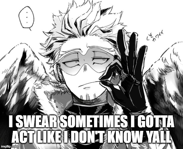 You guys can be really embarrassing, prove me wrong | I SWEAR SOMETIMES I GOTTA ACT LIKE I DON'T KNOW YALL | image tagged in mha,anime | made w/ Imgflip meme maker