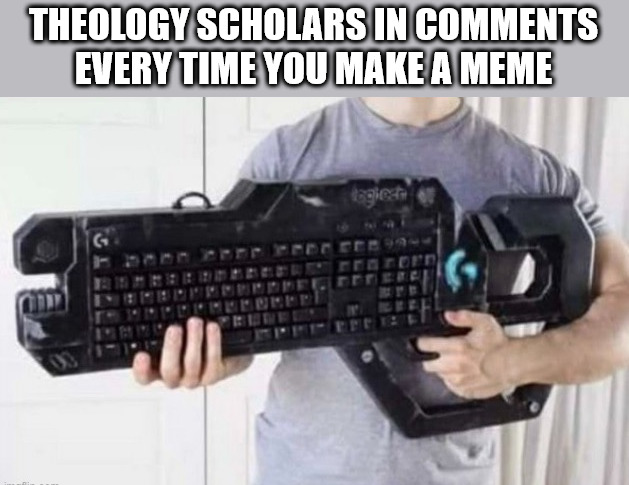 Locked and loaded | THEOLOGY SCHOLARS IN COMMENTS EVERY TIME YOU MAKE A MEME | image tagged in theology,dank,christian,memes,r/dankchristianmemes | made w/ Imgflip meme maker