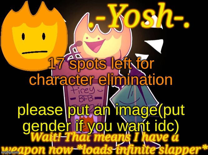 .-Yosh-.'s Firey Temp | 17 spots left for character elimination; please put an image(put gender if you want idc) | image tagged in -yosh- 's firey temp | made w/ Imgflip meme maker