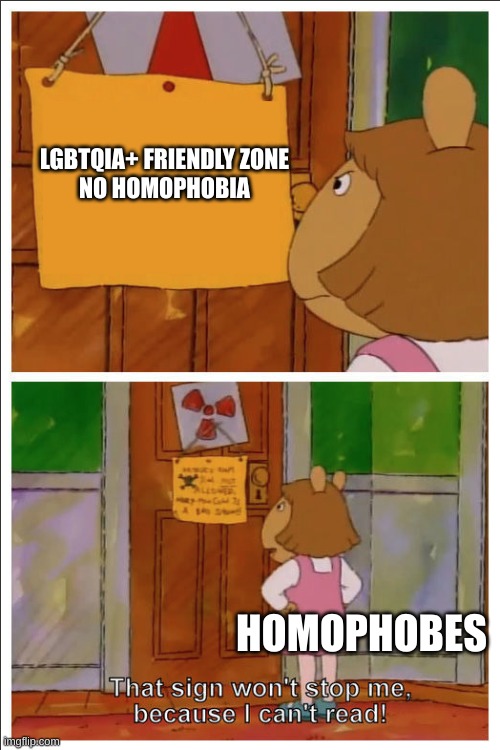 *sniff sniff* entitlement | LGBTQIA+ FRIENDLY ZONE
NO HOMOPHOBIA; HOMOPHOBES | image tagged in this sign won't stop me because i cant read | made w/ Imgflip meme maker