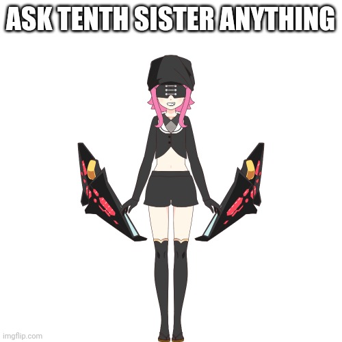 Yes, Tenth sister is an inquisitor | ASK TENTH SISTER ANYTHING | made w/ Imgflip meme maker