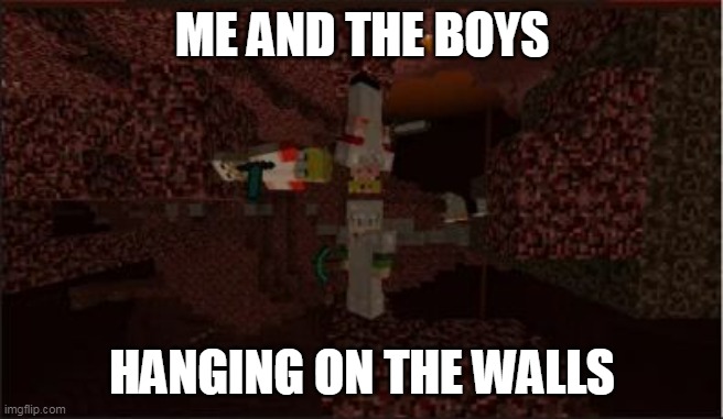 Technoblade and the boys w/ gravaty mod | ME AND THE BOYS; HANGING ON THE WALLS | image tagged in technoblade and the boys w/ gravaty mod | made w/ Imgflip meme maker