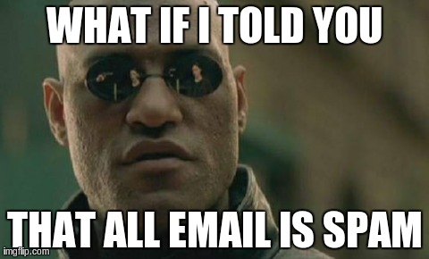 Matrix Morpheus Meme | WHAT IF I TOLD YOU THAT ALL EMAIL IS SPAM | image tagged in memes,matrix morpheus | made w/ Imgflip meme maker