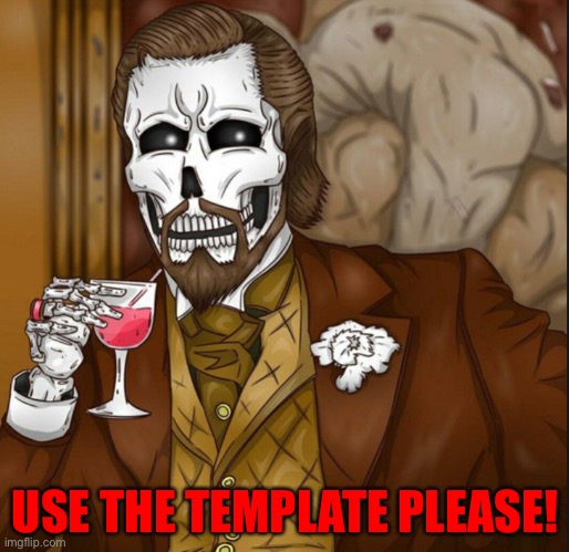 https://imgflip.com/memegenerator/348758081/Skeleton-Leo | USE THE TEMPLATE PLEASE! | image tagged in skeleton leo | made w/ Imgflip meme maker