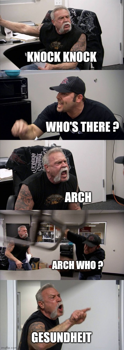 American Chopper Argument Meme | KNOCK KNOCK WHO'S THERE ? ARCH ARCH WHO ? GESUNDHEIT | image tagged in memes,american chopper argument | made w/ Imgflip meme maker