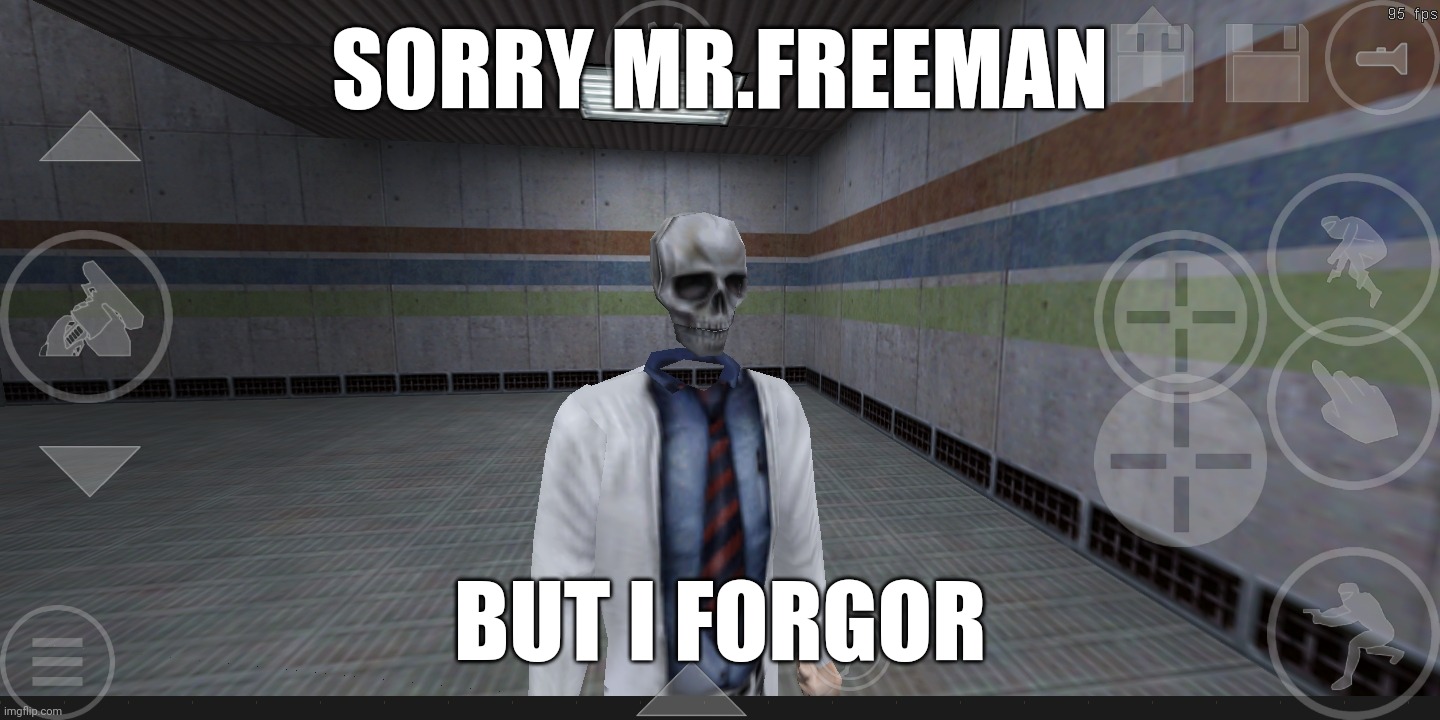 Yep, this half-life mod is totally half-screwed | SORRY MR.FREEMAN; BUT I FORGOR | made w/ Imgflip meme maker