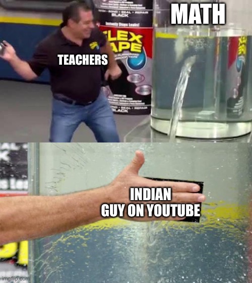 Flex Tape | MATH; TEACHERS; INDIAN GUY ON YOUTUBE | image tagged in flex tape | made w/ Imgflip meme maker