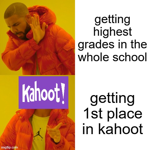 Drake Hotline Bling | getting highest grades in the whole school; getting 1st place in kahoot | image tagged in memes,drake hotline bling | made w/ Imgflip meme maker