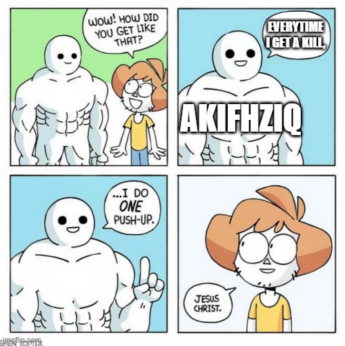 wow how did you get like that template | EVERYTIME I GET A KILL, AKIFHZIQ | image tagged in wow how did you get like that template | made w/ Imgflip meme maker