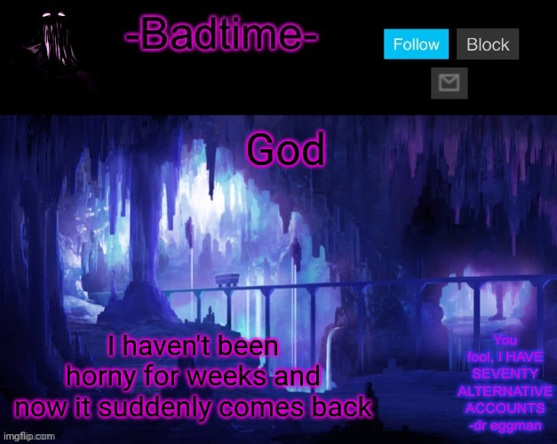 im hormy UWU | God; I haven't been horny for weeks and now it suddenly comes back | image tagged in sheeeeeeesh | made w/ Imgflip meme maker