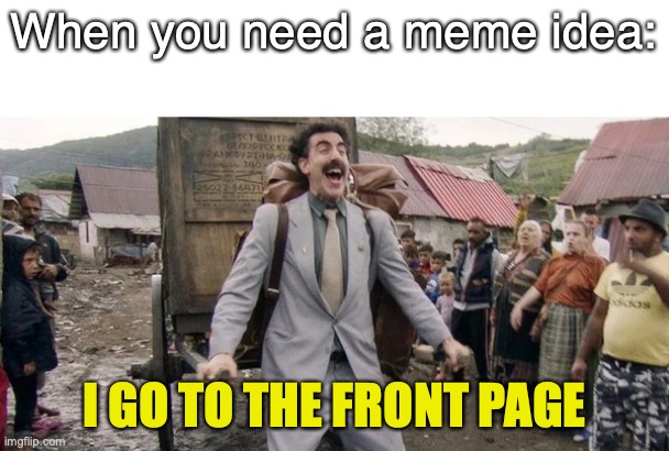 I mostly go to Spooky's profile :) | When you need a meme idea:; I GO TO THE FRONT PAGE | image tagged in we go to,memes | made w/ Imgflip meme maker