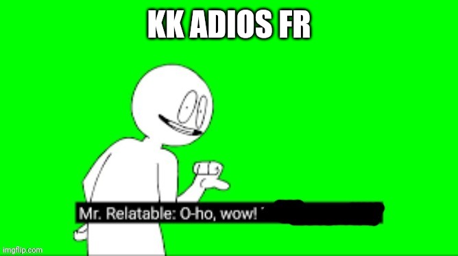 O-ho, wow! | KK ADIOS FR | image tagged in o-ho wow | made w/ Imgflip meme maker